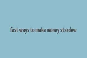 fast ways to make money stardew