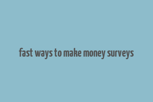 fast ways to make money surveys