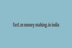 fast.m money making.in india