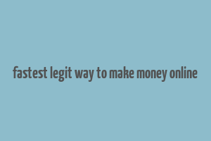 fastest legit way to make money online