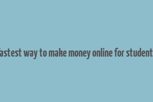 fastest way to make money online for students