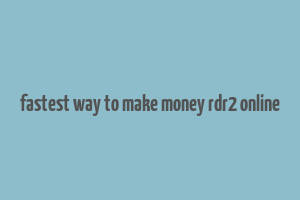 fastest way to make money rdr2 online