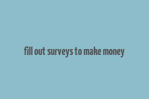 fill out surveys to make money