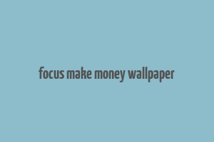 focus make money wallpaper