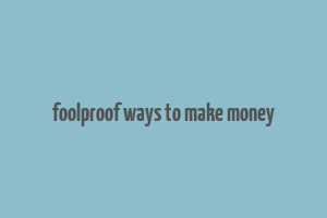 foolproof ways to make money