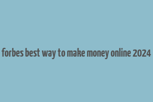 forbes best way to make money online 2024