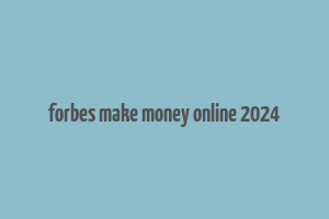 forbes make money online 2024