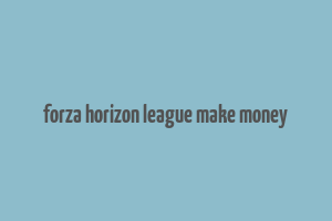 forza horizon league make money