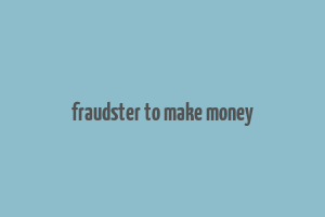 fraudster to make money