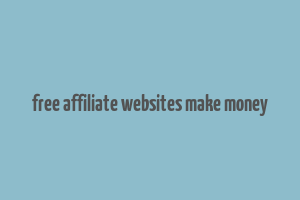 free affiliate websites make money