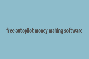 free autopilot money making software