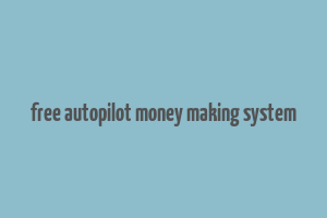 free autopilot money making system