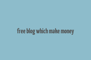 free blog which make money