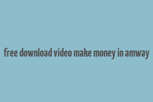 free download video make money in amway