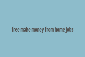 free make money from home jobs