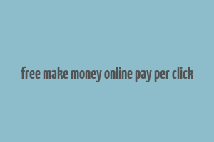 free make money online pay per click