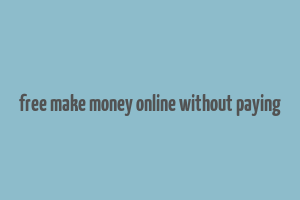 free make money online without paying