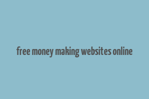 free money making websites online