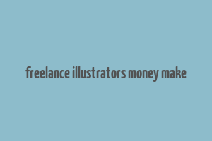 freelance illustrators money make