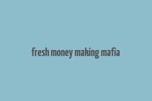 fresh money making mafia