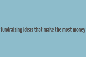 fundraising ideas that make the most money