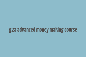 g2a advanced money making course