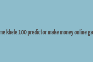 game khele 100 predictor make money online game