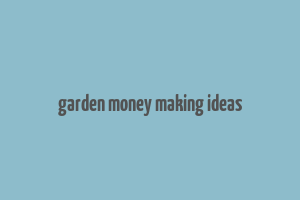 garden money making ideas