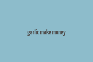 garlic make money