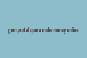 gem protal quora make money online