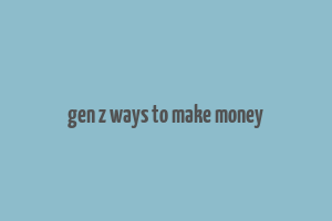 gen z ways to make money