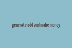 generate add and make money