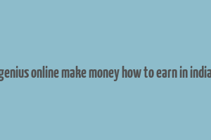 genius online make money how to earn in india