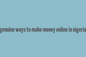 genuine ways to make money online in nigeria