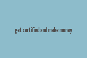 get certified and make money