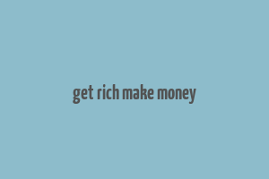 get rich make money