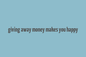 giving away money makes you happy