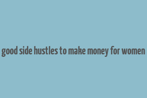 good side hustles to make money for women