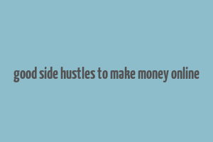 good side hustles to make money online