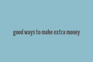 good ways to make extra money