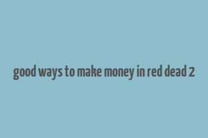 good ways to make money in red dead 2