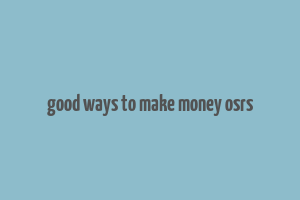 good ways to make money osrs