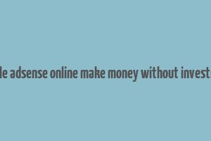 google adsense online make money without investment