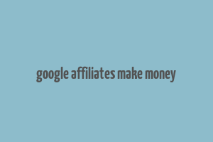 google affiliates make money