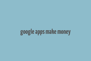 google apps make money