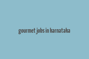 gourmet jobs in karnataka