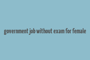 government job without exam for female