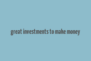 great investments to make money