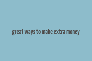 great ways to make extra money