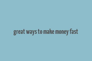 great ways to make money fast